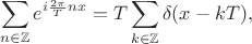 $$\sum_{n\in\mathbb{Z}}e^{i\frac{2\pi}{T}nx} = T\sum_{k\in\mathbb{Z}}\delta(x-kT),$$