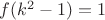 $f(k^2-1)=1$