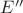 $E''$