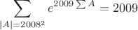 $$
\sum_{|A|=2008^2} e^{2009 \sum A} = 2009
$$
