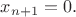 $x_{n+1}=0.$