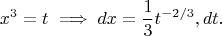 $$ x^3 = t \implies dx = \frac{1}{3} t^{-2/3} , dt. $$