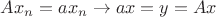 $Ax_n=ax_n\to ax=y=Ax$
