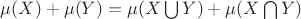 $\mu(X)+\mu(Y)=\mu(X\bigcup Y)+\mu(X\bigcap Y)$