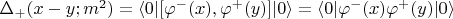 $\Delta_+ (x-y; m^2) = \langle 0 | [\varphi^- (x), \varphi^+ (y)] | 0 \rangle = \langle 0 | \varphi^- (x) \varphi^+ (y) |0 \rangle$