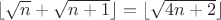 $\lfloor\sqrt{n}+\sqrt{n+1}\rfloor=\lfloor\sqrt{4n+2}\rfloor$