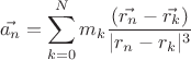 $$\vec{a_n} = \sum^{N}_{k=0} {m_k \frac {(\vec{r_n} - \vec{r_k})} {|r_n - r_k|^3}}$$