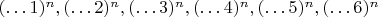 $(&hellip;1)^n, (&hellip;2)^n, (&hellip; 3)^n, (&hellip;4)^n, (&hellip;5)^n, (&hellip;6)^n $
