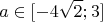 \[
a \in [ - 4\sqrt 2 ;3]
\]