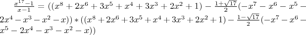 $\frac{x^{17}-1}{x-1}=((x^{8}+2x^{6}+3x^{5}+x^{4}+3x^{3}+2x^{2}+1)-\frac {1+\sqrt{17}} 2(-x^{7}-x^{6}-x^{5}-2x^{4}-x^{3}-x^{2}-x) ) * ((x^{8}+2x^{6}+3x^{5}+x^{4}+3x^{3}+2x^{2}+1)-\frac {1-\sqrt{17}} 2(-x^{7}-x^{6}-x^{5}-2x^{4}-x^{3}-x^{2}-x) )
$