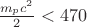 $\frac{m_pc^2}{2}<470$