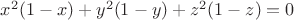 $x^2(1-x)+y^2(1-y)+z^2(1-z)=0$ $x^2(1-x)+y^2(1-y)+z^2(1-z)=0$