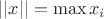 $||x|| = \max{x_i}$