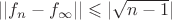 $ ||f_n-f_\infty||\leqslant |\sqrt{n-1}|&