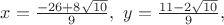 $x=\frac{-26+8\sqrt{10}}{9}, \ y=\frac{11-2\sqrt{10}}{9}, $