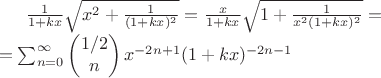 $\frac{1}{1+kx}\sqrt { x^2+ \frac{1}{(1+k x)^2}}=\frac{x}{1+kx}\sqrt{1+\frac{1}{x^2(1+k x)^2}}=\\=
\sum_{n=0}^\infty \begin{pmatrix} 1/2 \\ n \end{pmatrix} x^{-2n+1} (1+k x)^{-2n-1}$