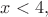 $x<4,$