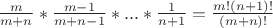 $\frac m {m+n}*\frac {m-1} {m+n-1}*...*\frac 1 {n+1}=\frac {m!(n+1)!} {(m+n)!}$