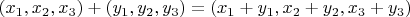 $(x_1,x_2,x_3) + (y_1, y_2, y_3) = (x_1 + y_1, x_2 + y_2, x_3 + y_3)$