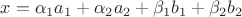 $x=\alpha_1 a_1+\alpha_2 a_2+\beta_1 b_1 + \beta_2 b_2$