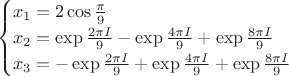 $$\begin{cases}
x_1 = 2\cos\frac{\pi}9\\
x_2 = \exp \frac{2\pi I}9 - \exp\frac{4\pi I}9 + \exp\frac{8\pi I}9 \\
x_3 = -\exp\frac{2\pi I}9 + \exp\frac{4\pi I}9 + \exp\frac{8\pi I}9 
\end{cases}
$$