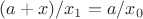 $(a+x)/x_1 = a/x_0$