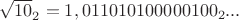 $\sqrt{10}_2=1,011010100000100_2...$