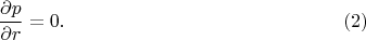 $$
\frac{\partial p}{\partial r} = 0. \eqno(2)
$$