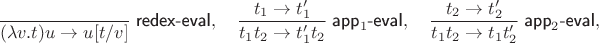 $$\frac{}{(\lambda v.t)u\to u[t/v]}\;\textsf{redex-eval},  \quad  \frac{t_1\to t'_1}{t_1t_2\to t'_1t_2}\;\textsf{app}_1\textsf{-eval},  \quad  \frac{t_2\to t'_2}{t_1t_2\to t_1t'_2}\;\textsf{app}_2\textsf{-eval},$$