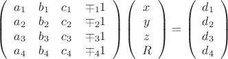 $\left(\begin{array}{ccсc}a_1&b_1&c_1&\mp_11\\a_2&b_2&c_2&\mp_21\\a_3&b_3&c_3&\mp_31\\a_4&b_4&c_4&\mp_41\end{array} \right)\left(\begin{array}{ccсc}x_с\\y_с\\z_с\\R\end{array}\right)=\left(\begin{array}{ccсc}d_1\\d_2\\d_3\\d_4\end{array}\right)$