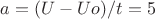 $a=(U-Uo)/t = 5 $