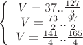 $\left\{\begin{array}{ccc}V=37..\frac{127}{3}\\V=\frac{73}{2}..\frac{97}{2}\\V=\frac{141}{4}..\frac{165}{4}\end{array}$