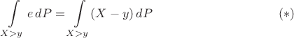 $$\int\limits_{X>y}e\, dP = \int\limits_{X>y}(X-y)\,dP\eqno(*)$$