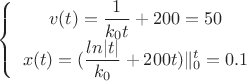 $\left\{\begin{array}{II}v(t)=\dfrac{1}{k_0t}+200=50\\x(t)=(\dfrac{ln|t|}{k_0}+200t)\|_0^t=0.1\end{array}\right$