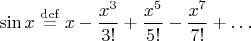 $\sin x\stackrel{\mathrm{def}}{=}x-\dfrac{x^3}{3!}+\dfrac{x^5}{5!}-\dfrac{x^7}{7!}+\ldots$