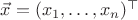 $\vec x=(x_1,\ldots,x_n)^\top$