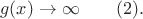 $$g(x)\to \infty\qquad (2).$$