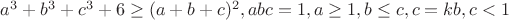 ${a^3+b^3+c^3+6\geq(a+b+c)^2, abc=1, a\geq1, b\le c, c=kb, c<1}$ ${a^3+b^3+c^3+6\geq(a+b+c)^2, abc=1, a\geq1, b\le c, c=kb, c<1}$