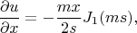 $$\frac {\partial u} {\partial x}=-\frac {mx} {2s} J_1(ms),$$