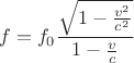 $$
f=f_0 \frac{\sqrt{1-\frac{v^2}{c^2}}}{1-\frac{v}{c}}
$$