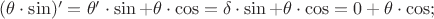 $(\theta\cdot\sin)'=\theta'\cdot\sin+\theta\cdot\cos=\delta\cdot\sin+\theta\cdot\cos=0+\theta\cdot\cos;$