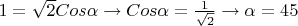 $1=\sqrt{2}Cos\alpha \to  Cos\alpha=\frac {1} {\sqrt{2}}  \to \alpha=45$