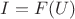 $I=F(U)$