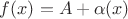 $f(x) = A + \alpha(x)$