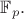$\mathbb{F}_p.$