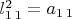 $l_{1\,1}^{2}=a_{1\,1}$