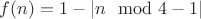 $f(n)=1-|n \mod 4-1|$