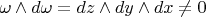 $\omega\wedge{d\omega}=dz\wedge{dy}\wedge{dx}\ne{0}$
