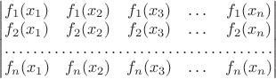 $\begin{vmatrix} f_1(x_1) & f_1(x_2) & f_1(x_3) & \dots & f_1(x_n) \\ f_2(x_1) & f_2(x_2) & f_2(x_3) & \dots & f_2(x_n) \\ \hdotsfor{5} \\ f_n(x_1) & f_n(x_2) & f_n(x_3) & \dots & f_n(x_n) \end{vmatrix}$ $\begin{vmatrix} f_1(x_1) & f_1(x_2) & f_1(x_3) & \dots & f_1(x_n) \\ f_2(x_1) & f_2(x_2) & f_2(x_3) & \dots & f_2(x_n) \\ \hdotsfor{5} \\ f_n(x_1) & f_n(x_2) & f_n(x_3) & \dots & f_n(x_n) \end{vmatrix}$