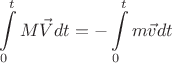 $$\int\limits_{0}^{t}M\vec Vdt = - \int\limits_{0}^{t}m\vec vdt $$